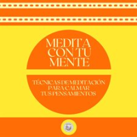 Medita con tu Mente: Técnica de meditación para calmar tus pensamientos by Libroteka
